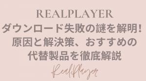 【必見】RealPlayerダウンロード失敗の謎を解明！原因と解決策、そしておすすめの代替製品を徹底解説