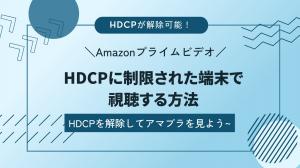 AmazonプライムビデオをHDCPに制限された端末で視聴する方法は？HDCPを解除してアマプラを見よう！