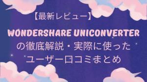 【最新レビュー】Wondershare UniConverterの徹底解説・実際に使ったユーザー口コミまとめ
